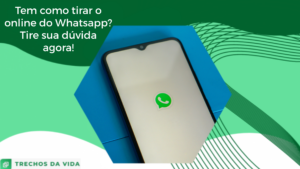 Tem como tirar o online do Whatsapp? Tire sua dúvida agora!