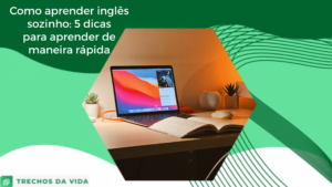 Como aprender inglês sozinho: 5 dicas para aprender de maneira rápida