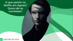 O que assistir na Netflix em Agosto? Quais são as novidades?