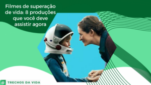 Filmes de superação de vida: 8 produções que você deve assistir agora