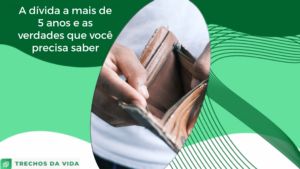 A dívida a mais de 5 anos e as verdades que você precisa saber