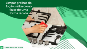 Limpar grelhas do fogão: saiba como fazer de uma forma rápida