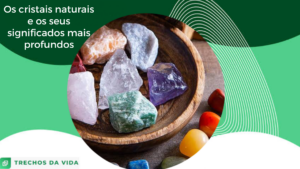 Os cristais naturais e os seus significados mais profundos