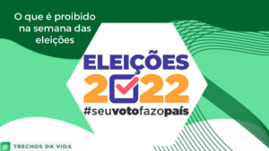 O que é proibido na semana das eleições ?