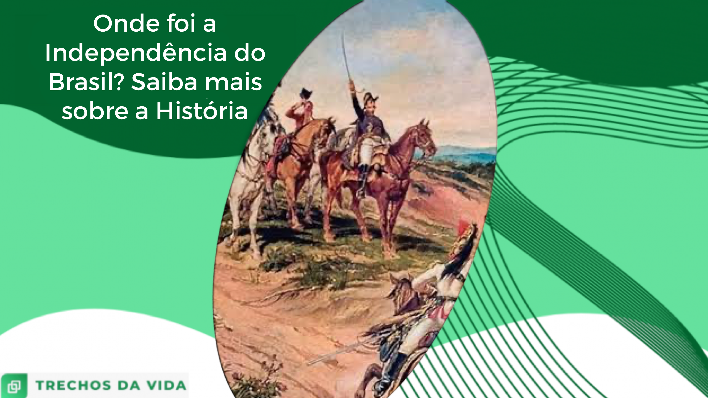 Onde foi a Independência do Brasil? Saiba mais sobre a História