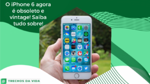 O iPhone 6 agora é obsoleto e vintage! Saiba tudo sobre!