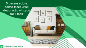 5 passos sobre como fazer uma decoração vintage fácil fácil