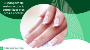 Blindagem de unhas: o que é, como fazer e os prós e contras