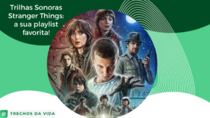 Trilhas Sonoras Stranger Things: a sua playlist favorita!