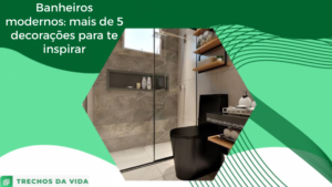 Banheiros modernos: mais de 5 decorações para te inspirar