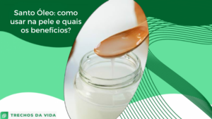 Santo Óleo: como usar na pele e quais os benefícios