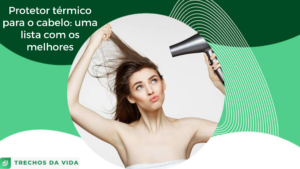 Protetor térmico para o cabelo: uma lista com os melhores