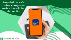 Empréstimo Itaú: conheça um pouco mais sobre a linha de crédito