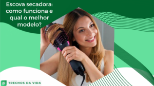 Escova secadora: como funciona e qual o melhor modelo?