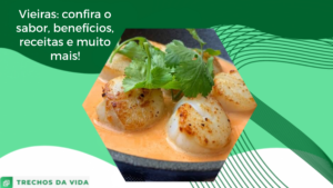 Vieiras: confira o sabor, benefícios, receitas e muito mais!