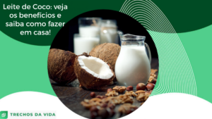 Leite de Coco: veja os benefícios e saiba como fazer em casa!