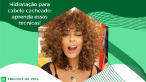 Hidratação para cabelo cacheado: aprenda essas técnicas!