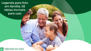 Legenda para foto em família: 58 ideias incríveis para usar 