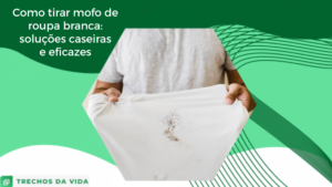 Como tirar mofo de roupa branca: soluções caseiras e eficazes