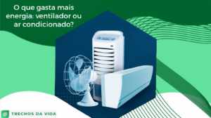 O que gasta mais energia: ventilador ou ar condicionado?