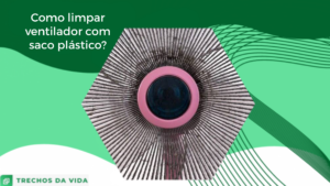 Como limpar ventilador com saco plástico?
