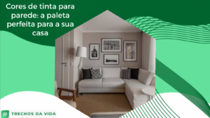 Cores de tinta para parede: a paleta perfeita para sua casa