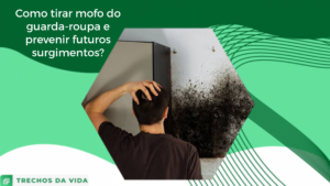 Como tirar mofo do guarda-roupa e prevenir futuros surgimentos?