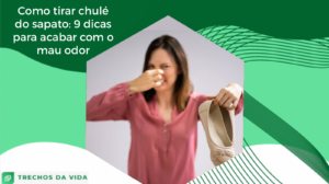 Como tirar chulé do sapato: 9 dicas para acabar com o mau odor