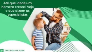 Até que idade um homem cresce? Veja o que dizem os especialistas