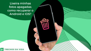 Lixeira minhas fotos apagadas: como recuperar o Android e IOS?