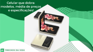Celular que dobra: modelos, média de preços e especificações!