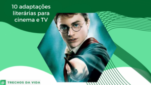 10 adaptações literárias para cinema e TV