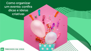 Como organizar um evento: confira dicas e ideias criativas