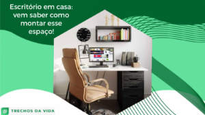 Escritório em casa: vem saber como montar esse espaço!