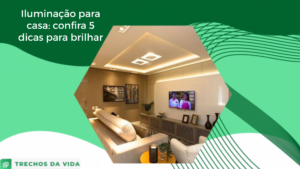 Iluminação para casa: confira 5 dicas para brilhar