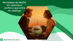 Novidades da Netflix em setembro: confira o que entra no catálogo