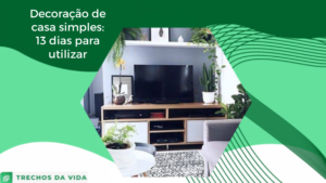 Decoração de casa simples: 13 dicas para utilizar