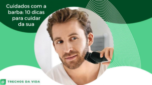 Cuidados com a barba: 10 dicas para cuidar da sua