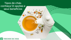 Tipos de chás: conheça 12 opções e seus benefícios