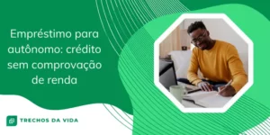 Empréstimo para autônomo: crédito sem comprovação de renda