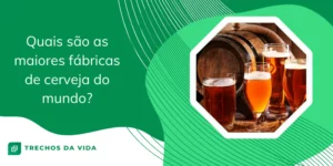 Quais são as maiores fábricas de cerveja do mundo?