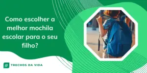 Como escolher a melhor mochila escolar para o seu filho?