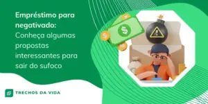 Empréstimo para negativado: Conheça algumas propostas interessantes para sair do sufoco