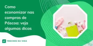 Como economizar nas compras de Páscoa: veja algumas dicas