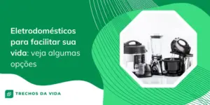 Eletrodomésticos para facilitar sua vida: veja algumas opções 