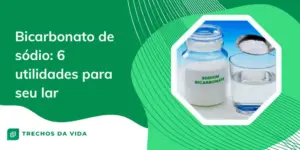 Bicarbonato de sódio: 6 utilidades para seu lar 