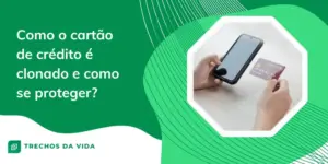 Como o cartão de crédito é clonado e como se proteger