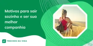 Motivos para sair sozinho e ser sua melhor companhia