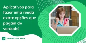 Aplicativos para fazer uma renda extra: opções que pagam de verdade! 