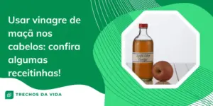 Como usar vinagre de maçã nos cabelos: confira algumas receitas!